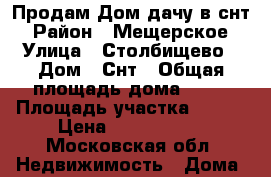 Продам Дом-дачу в снт › Район ­ Мещерское › Улица ­ Столбищево › Дом ­ Снт › Общая площадь дома ­ 70 › Площадь участка ­ 800 › Цена ­ 2 700 000 - Московская обл. Недвижимость » Дома, коттеджи, дачи продажа   . Московская обл.